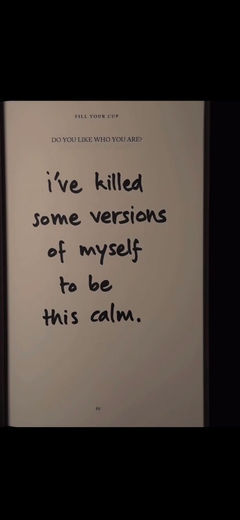 I've killed some versions of myself to be this calm